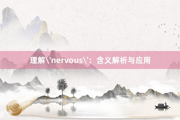 理解'nervous'：含义解析与应用