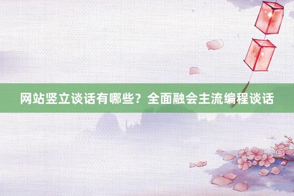 网站竖立谈话有哪些？全面融会主流编程谈话