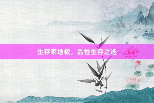 生存家地板，品性生存之选