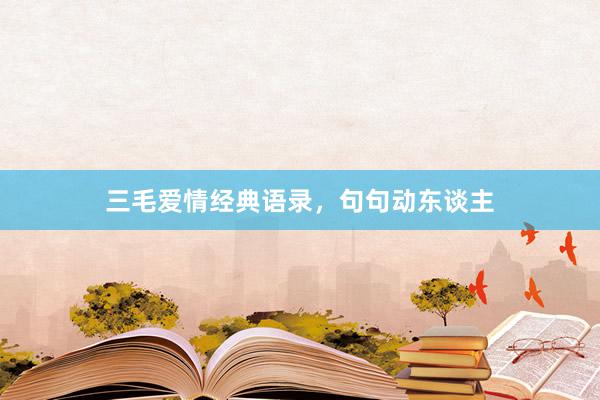 三毛爱情经典语录，句句动东谈主