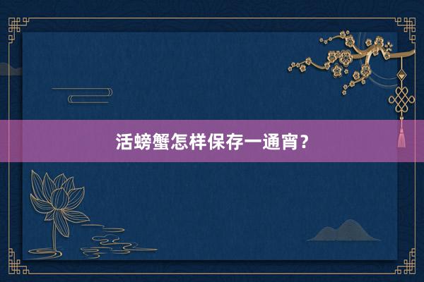 活螃蟹怎样保存一通宵？
